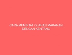 CARA MEMBUAT OLAHAN MAKANAN DENGAN KENTANG