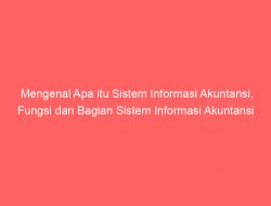 Mengenal Apa itu Sistem Informasi Akuntansi, Fungsi dan Bagian Sistem Informasi Akuntansi