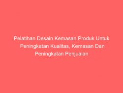 Pelatihan Desain Kemasan Produk Untuk Peningkatan Kualitas, Kemasan Dan Peningkatan Penjualan Produk Secara Online Bagi Kpm Pkh Kecamatan Pemalang