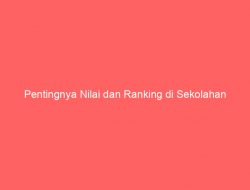 Pentingnya Nilai dan Ranking di Sekolahan