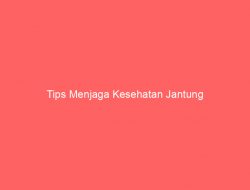 Tips Menjaga Kesehatan Jantung