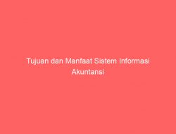 Tujuan dan Manfaat Sistem Informasi Akuntansi
