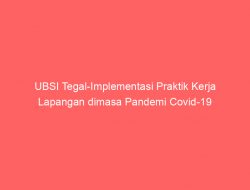 UBSI Tegal-Implementasi Praktik Kerja Lapangan dimasa Pandemi Covid-19