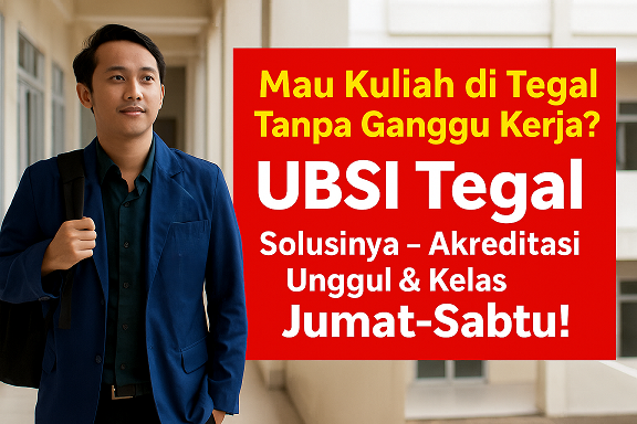 Mau Kuliah di Tegal Tanpa Ganggu Kerja UBSI Tegal Solusinya – Akreditasi Unggul & Kelas Jumat-Sabtu!